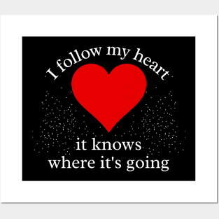 I Follow my Heart. It knows where its going Posters and Art